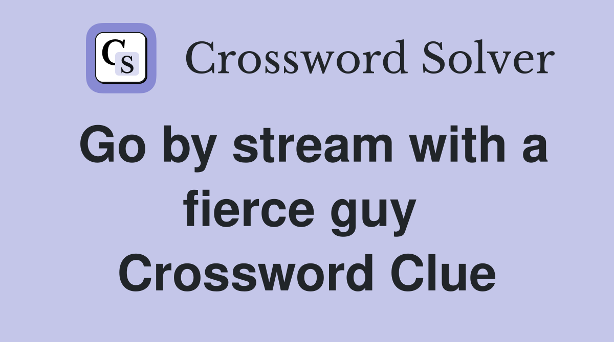 Go by stream with a fierce guy  Crossword Clue