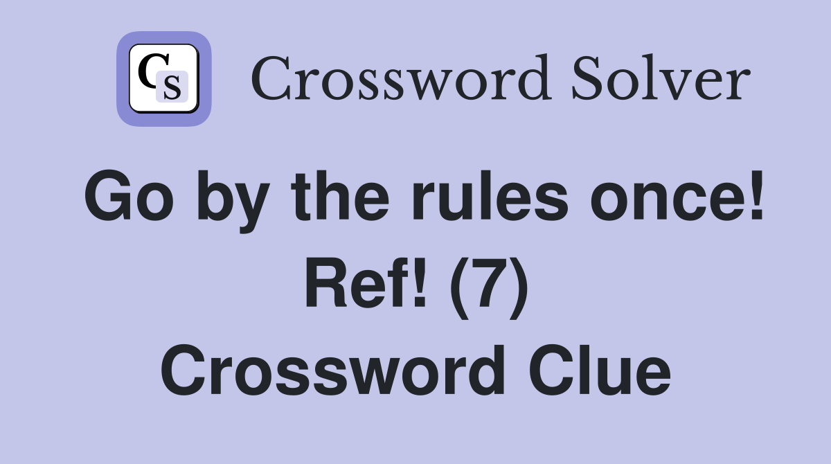 Go by the rules once! Ref! (7) Crossword Clue
