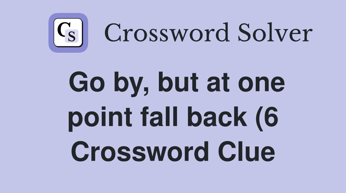 Go by but at one point fall back (6) Crossword Clue Answers Go by but at one point fall back (6) Crossword Clue Answers