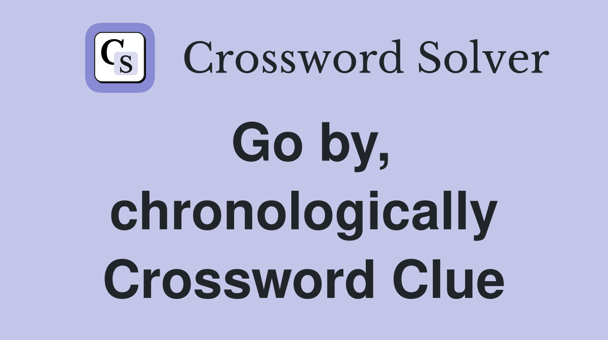 Go by, chronologically Crossword Clue