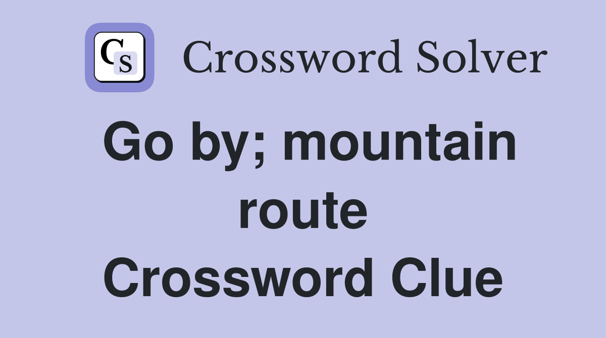 Go by; mountain route Crossword Clue