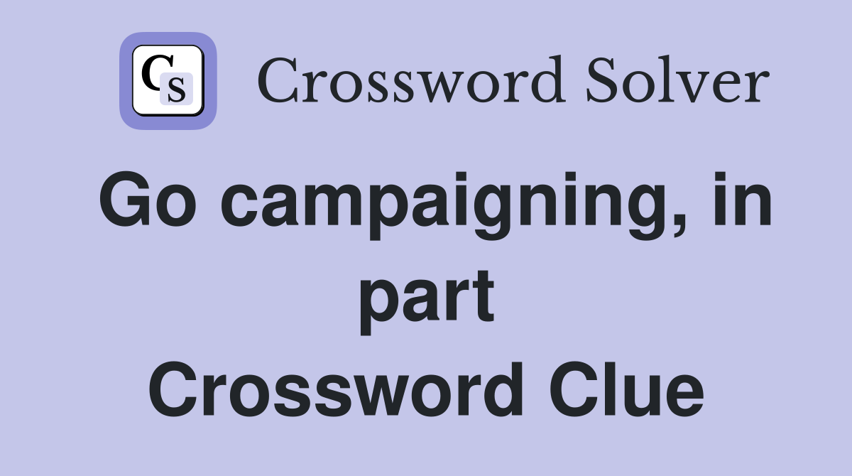 Go campaigning, in part Crossword Clue