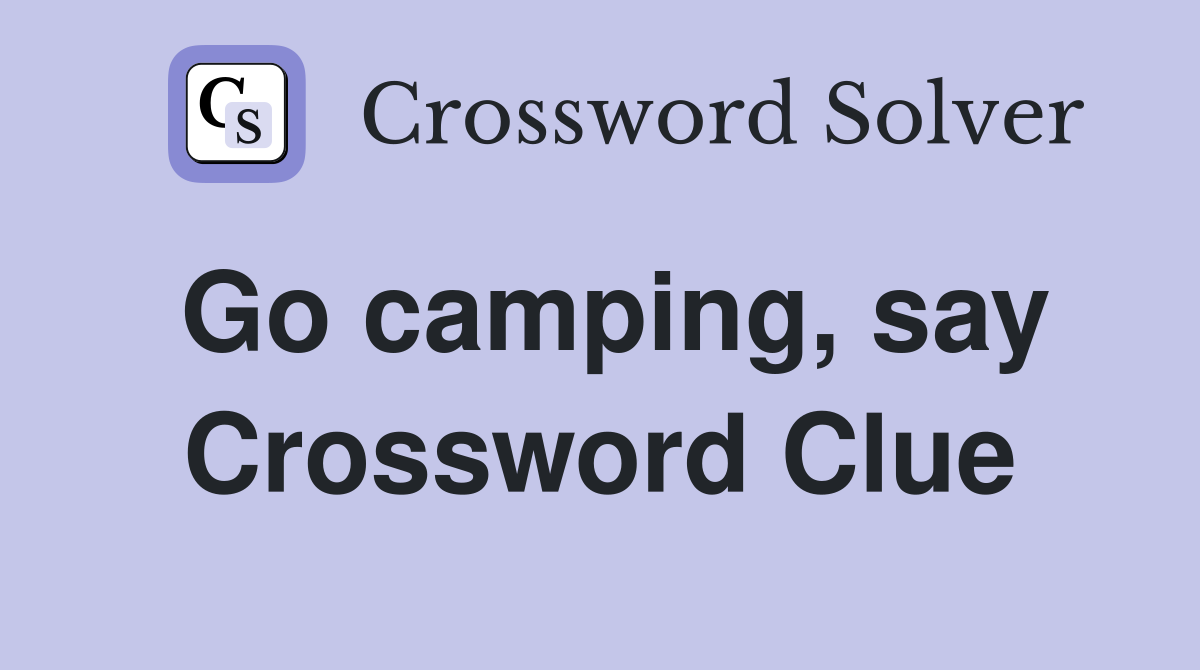 Go camping, say Crossword Clue