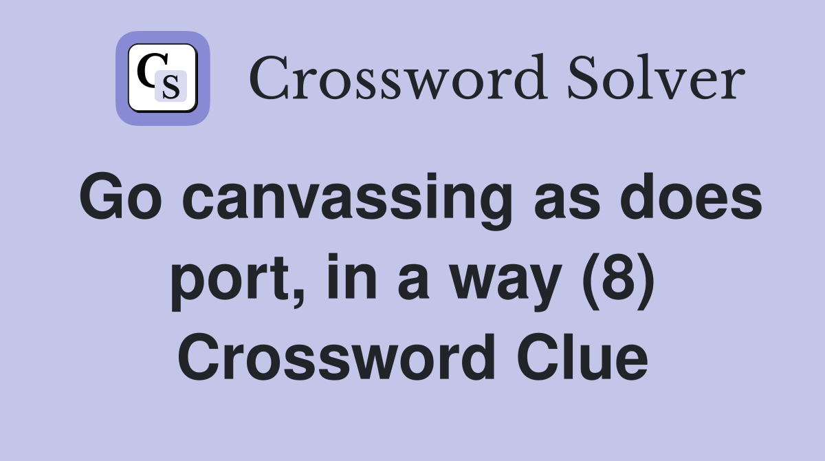Go canvassing as does port, in a way (8) Crossword Clue