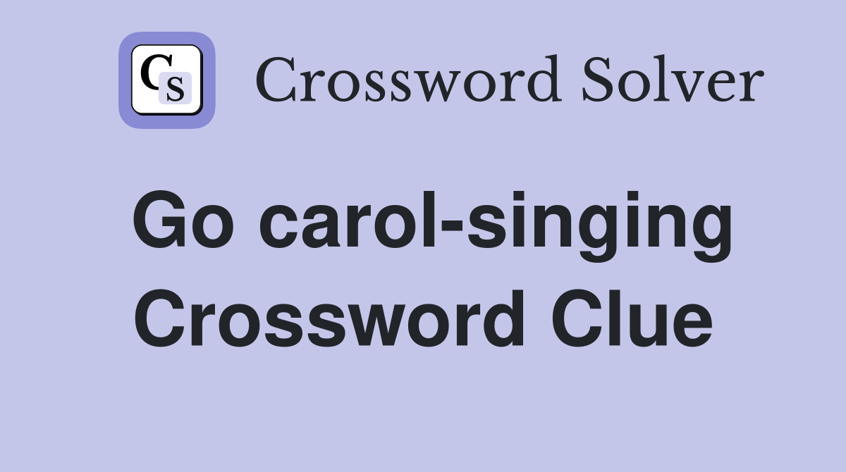 Go carol-singing Crossword Clue
