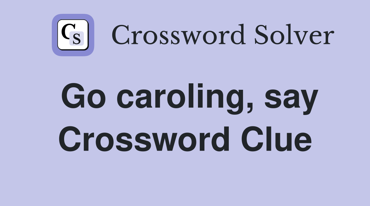 Go caroling, say Crossword Clue