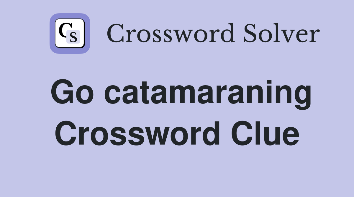 Go catamaraning Crossword Clue