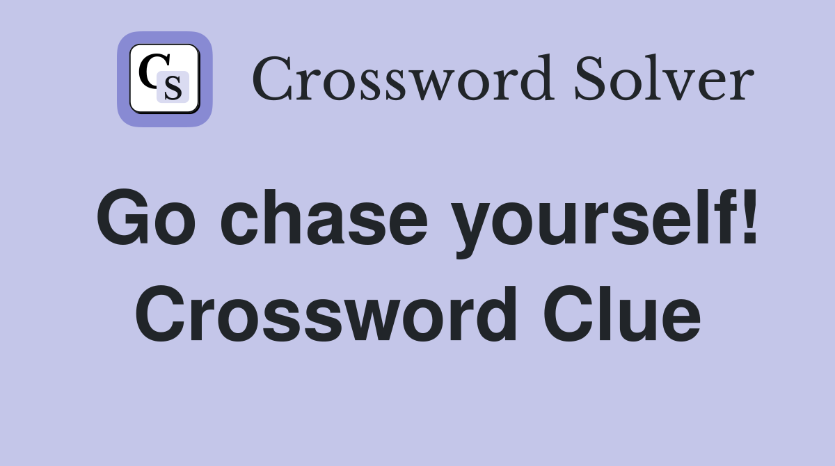 Go chase yourself! Crossword Clue