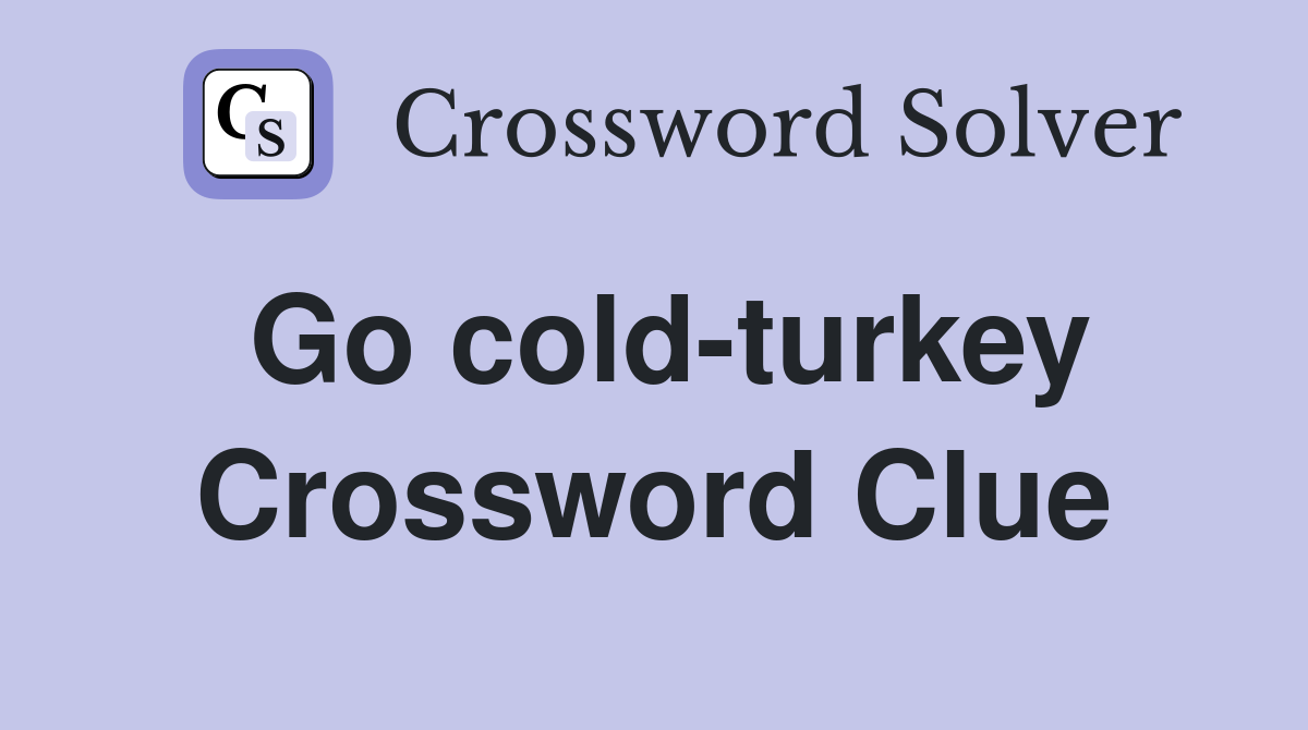 Go cold-turkey Crossword Clue