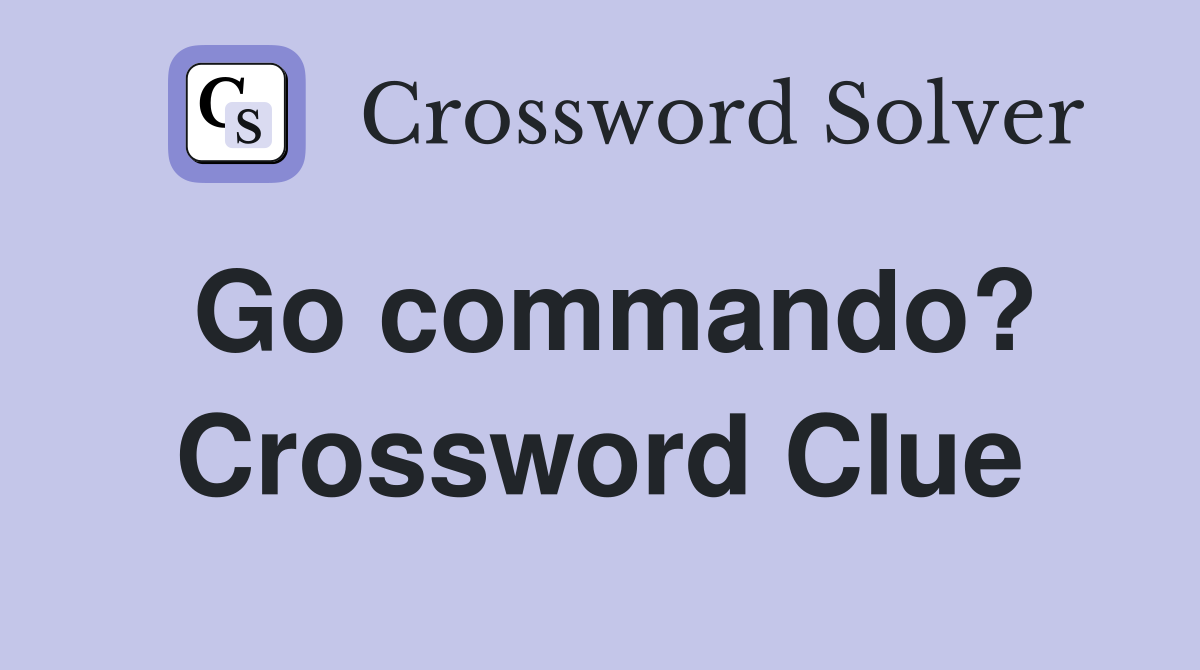 Go commando? Crossword Clue