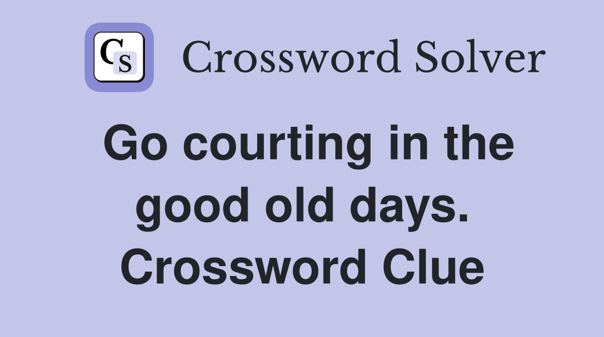 Go courting in the good old days. Crossword Clue