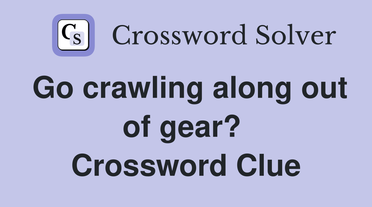Go crawling along out of gear?  Crossword Clue