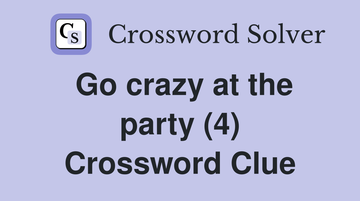 Go crazy at the party (4) Crossword Clue