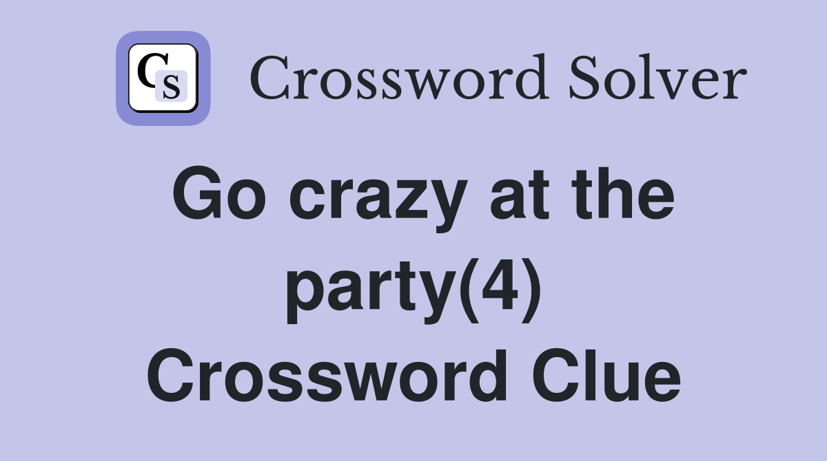 Go crazy at the party(4) Crossword Clue