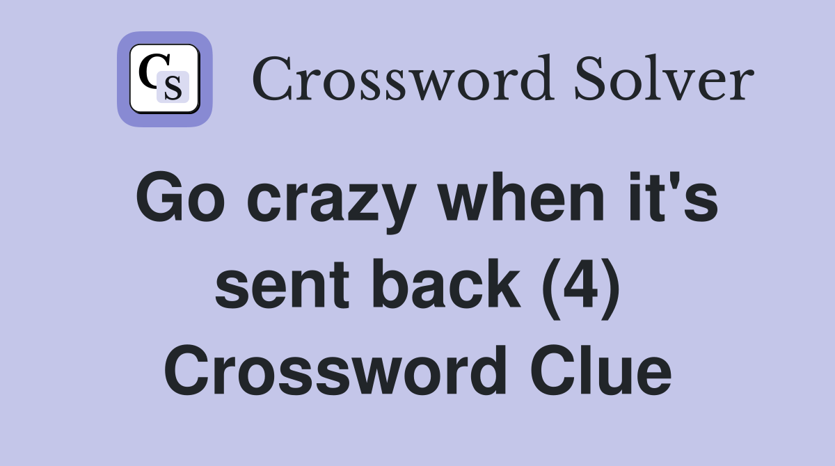 Go crazy when it's sent back (4) Crossword Clue
