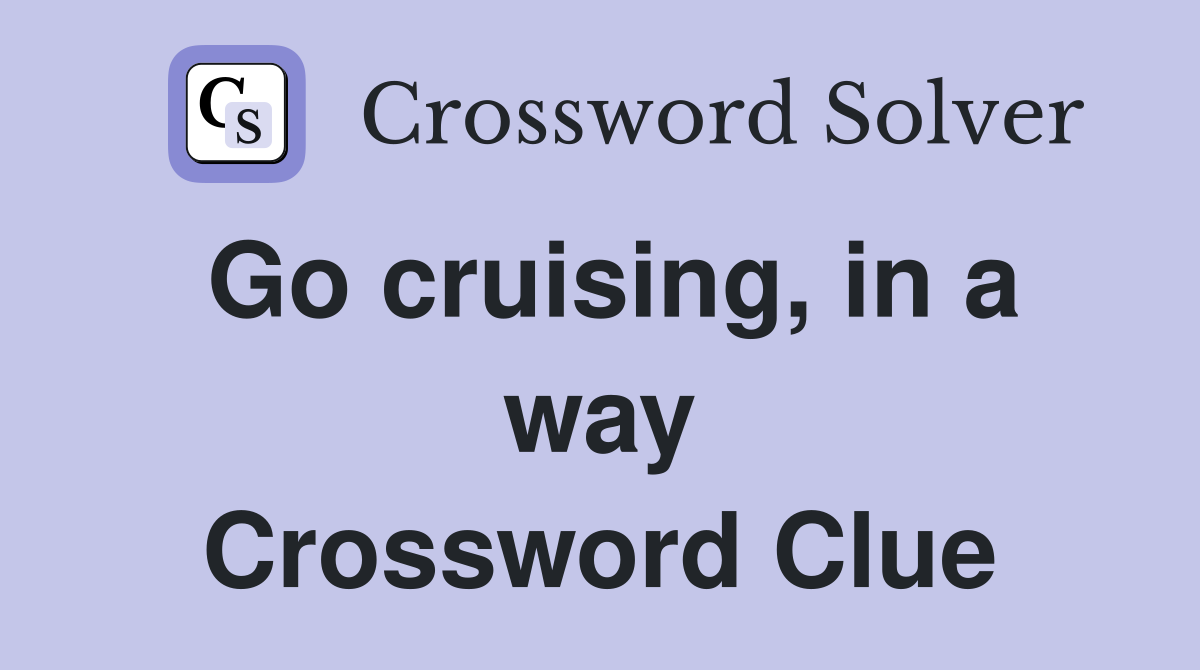 Go cruising, in a way Crossword Clue