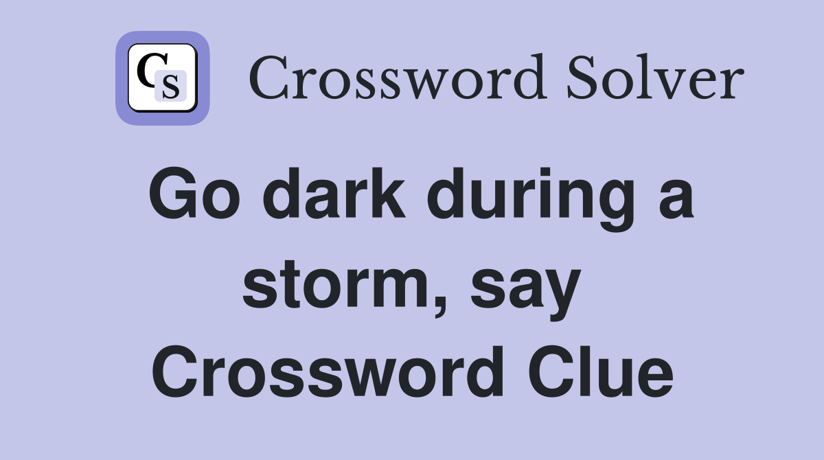 Go dark during a storm, say Crossword Clue