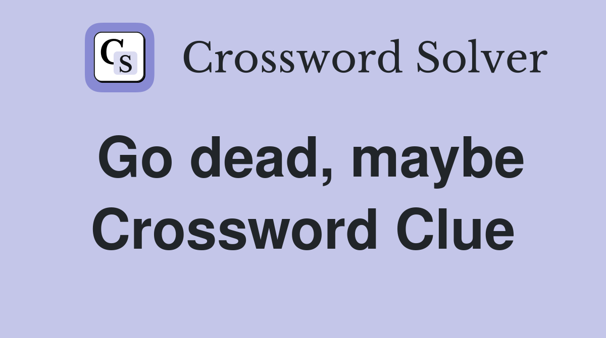 Go dead, maybe Crossword Clue