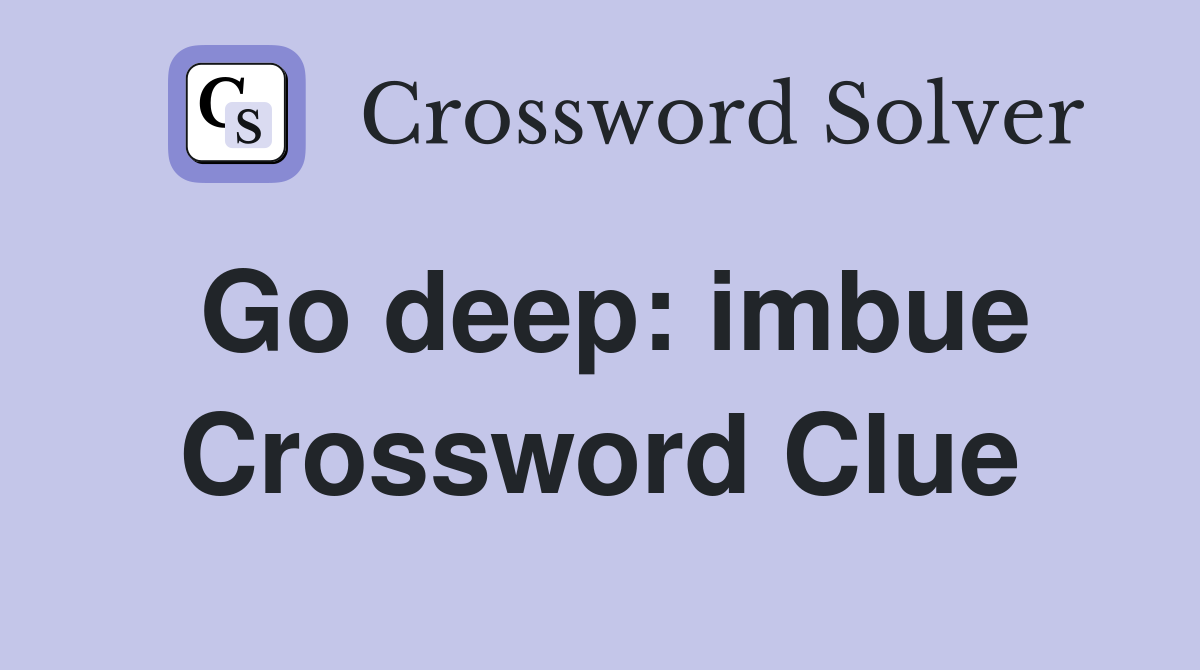 Go deep: imbue Crossword Clue