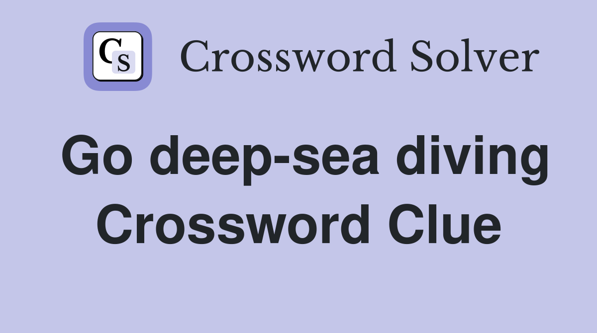 Go deep-sea diving Crossword Clue