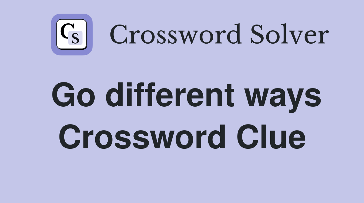 Go different ways Crossword Clue