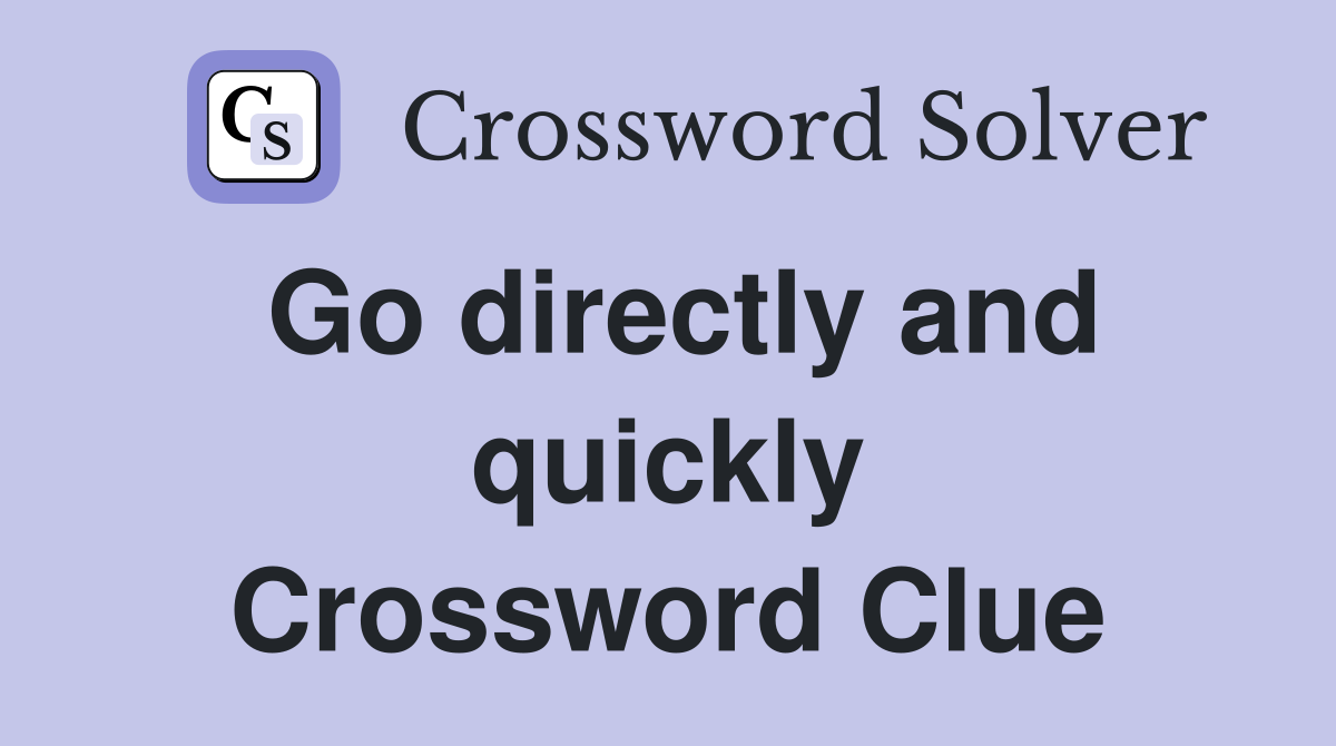 Go directly and quickly Crossword Clue