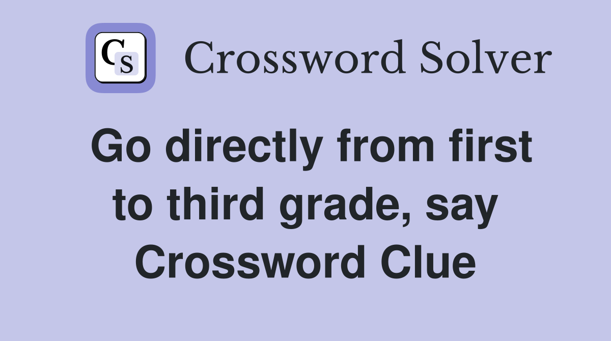 Go directly from first to third grade, say Crossword Clue