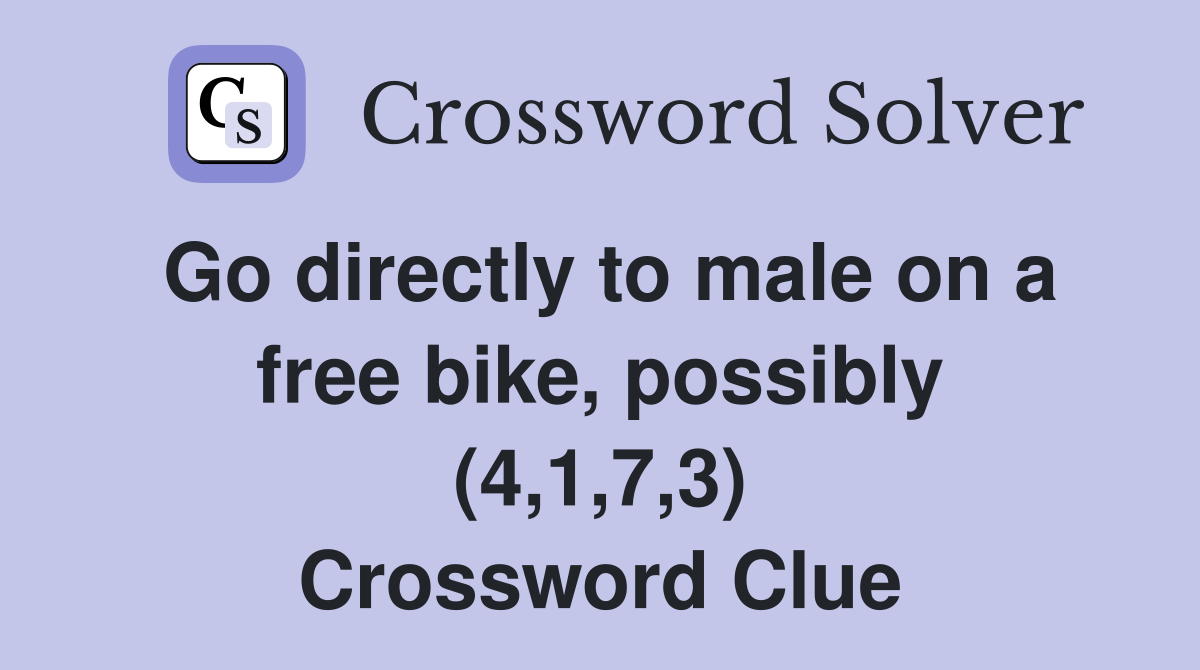 Go directly to male on a free bike, possibly (4,1,7,3) Crossword Clue