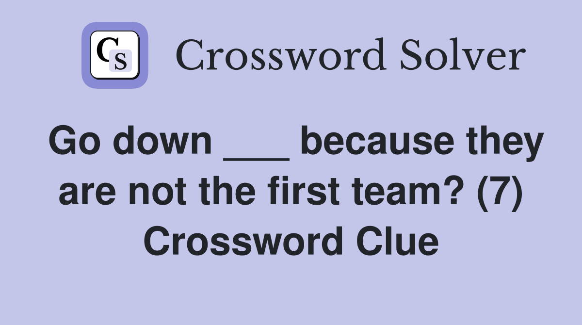 Go down ___ because they are not the first team? (7) Crossword Clue