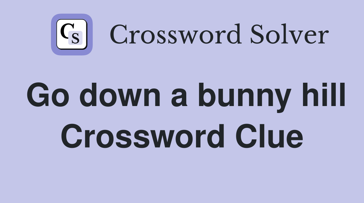Go down a bunny hill Crossword Clue