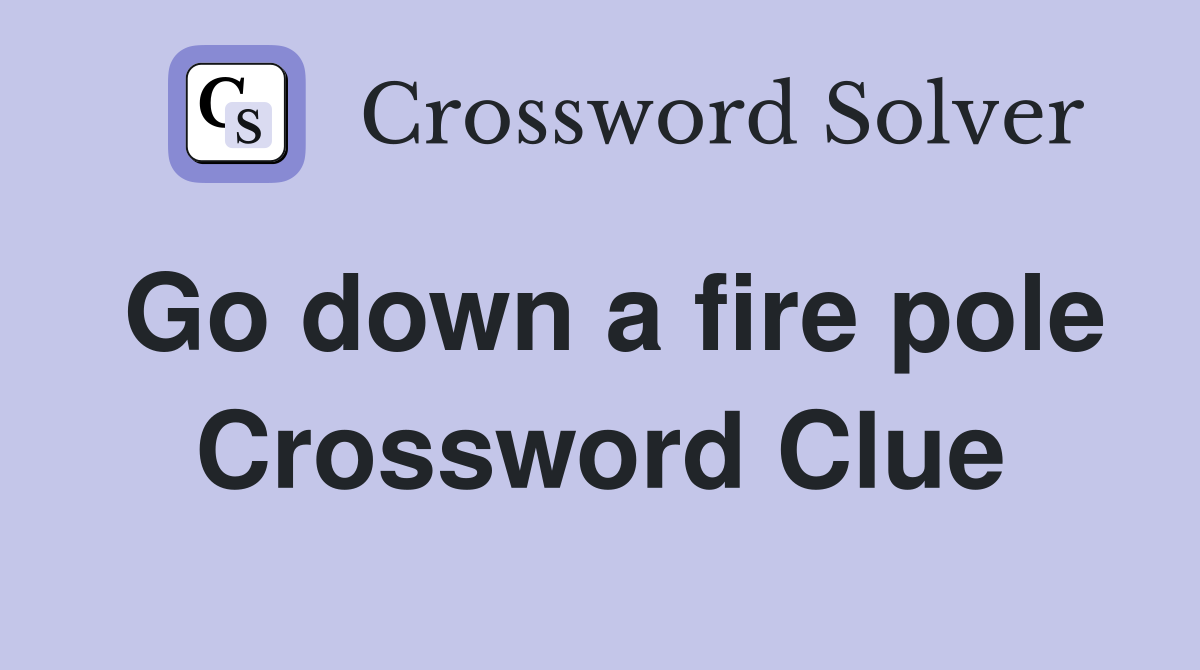 Go down a fire pole Crossword Clue