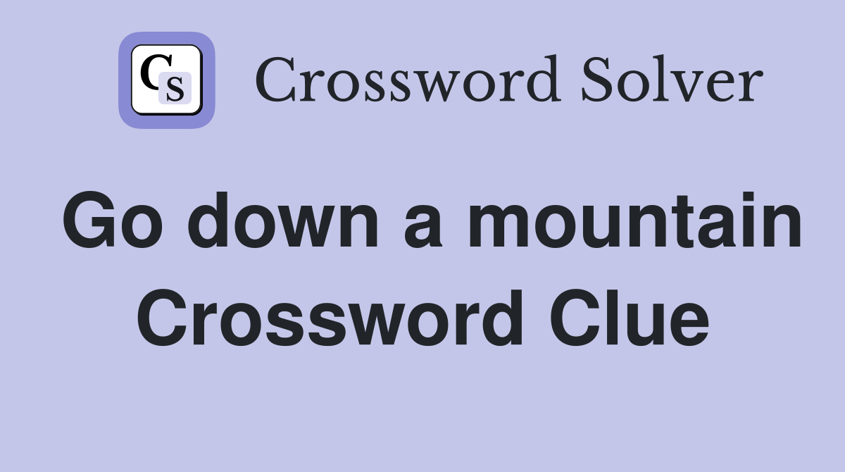 Go down a mountain Crossword Clue