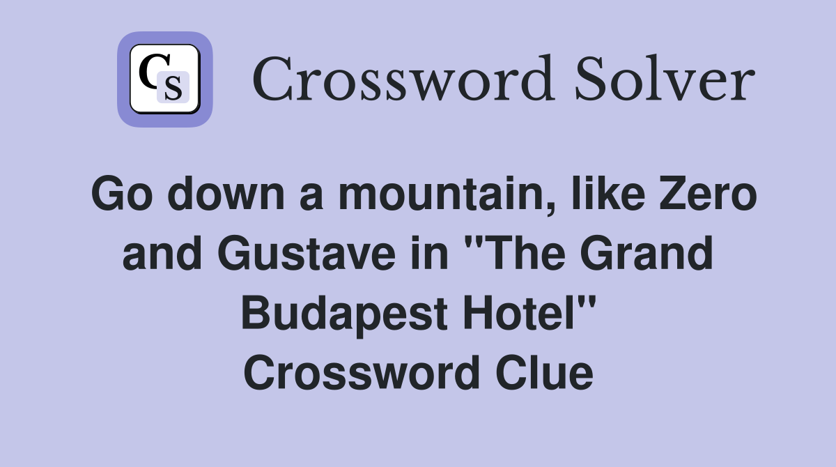 Go down a mountain, like Zero and Gustave in "The Grand Budapest Hotel" Crossword Clue