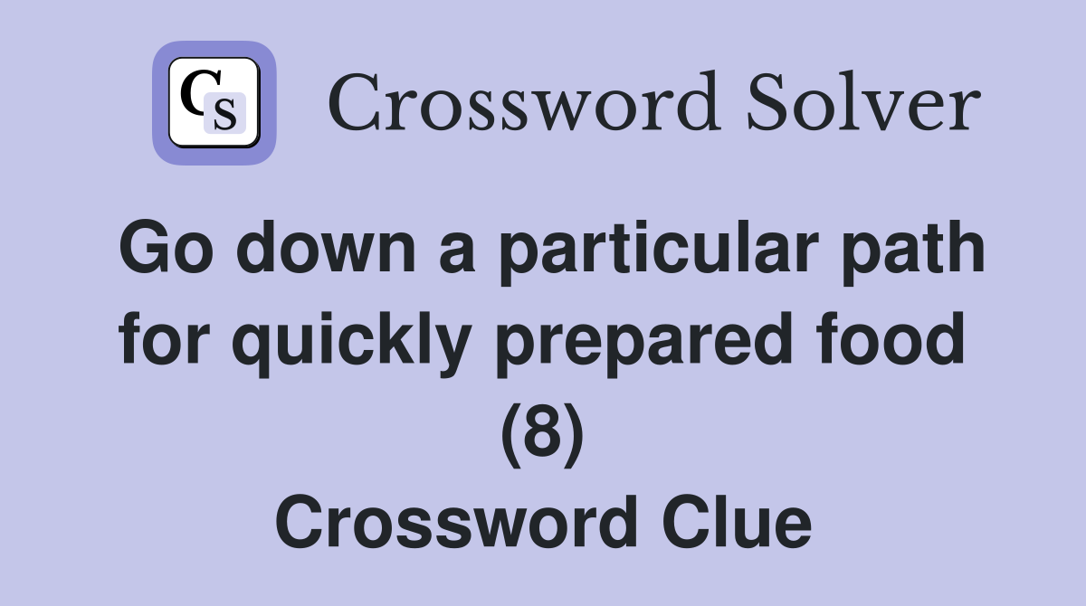 Go down a particular path for quickly prepared food (8) Crossword Clue