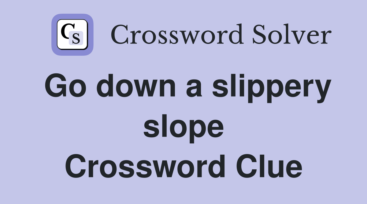 Go down a slippery slope Crossword Clue