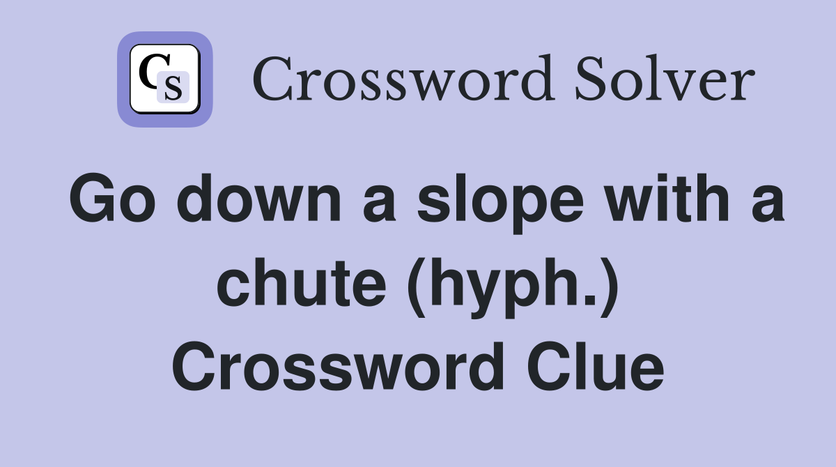 Go down a slope with a chute (hyph.) Crossword Clue