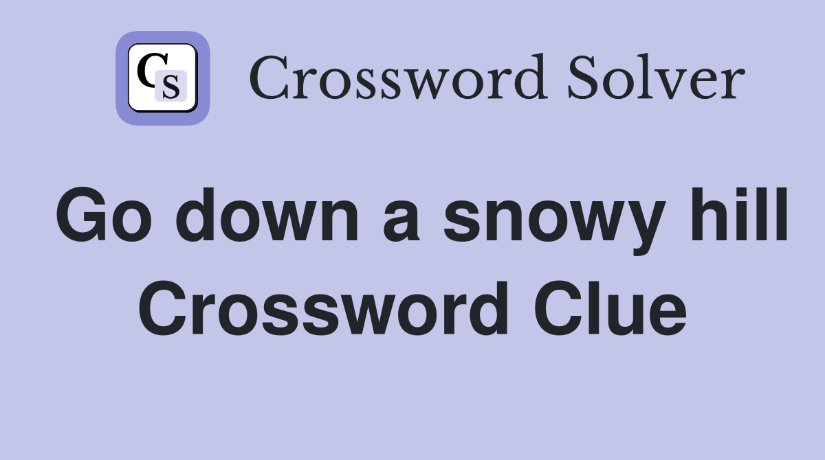 Go down a snowy hill Crossword Clue