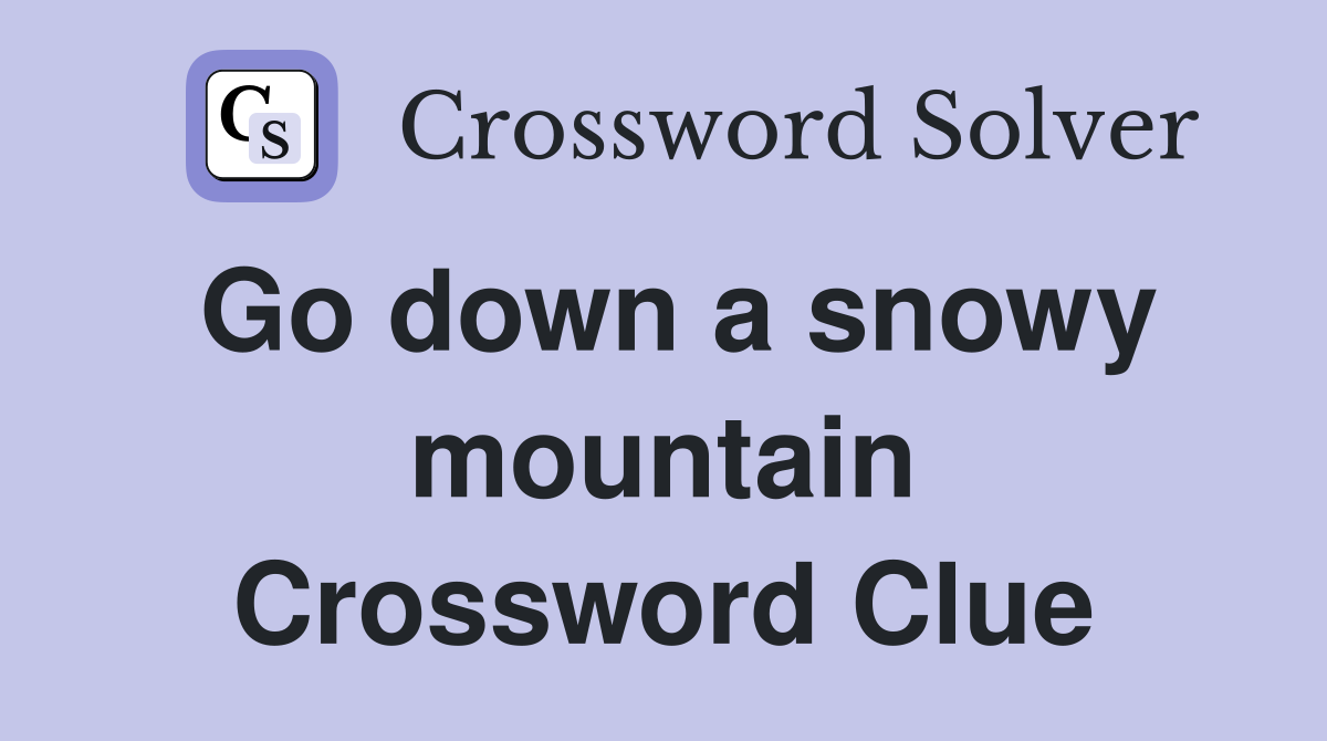 Go down a snowy mountain Crossword Clue