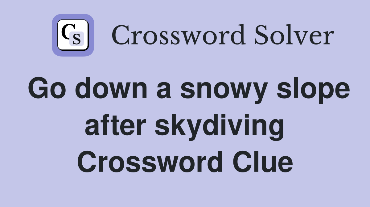 Go down a snowy slope after skydiving Crossword Clue