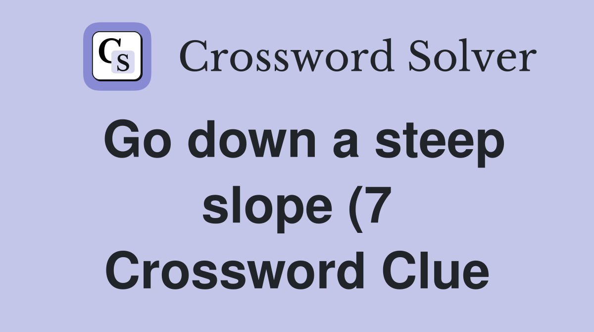 Go down a steep slope (7) Crossword Clue Answers Crossword Solver Go down a steep slope (7) Crossword Clue Answers Crossword Solver