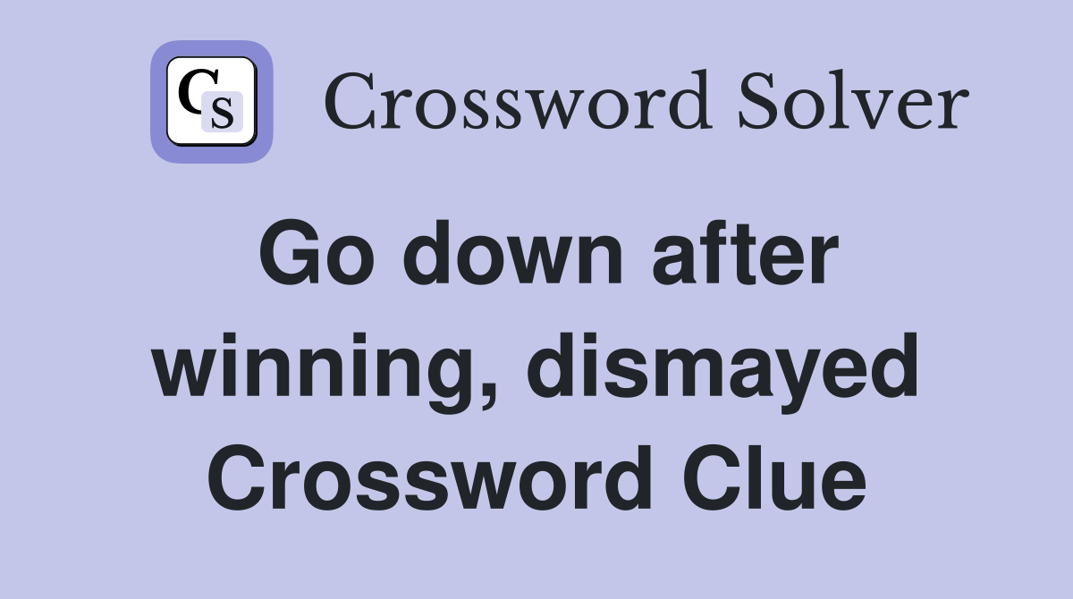 Go down after winning, dismayed Crossword Clue