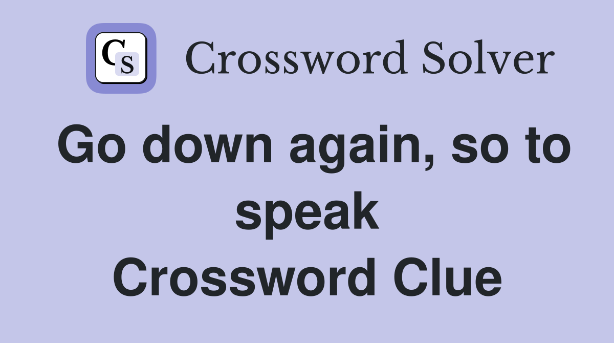 Go down again, so to speak Crossword Clue