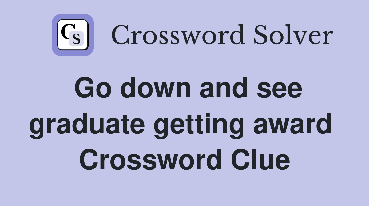 Go down and see graduate getting award  Crossword Clue