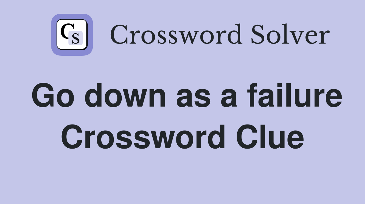 Go down as a failure Crossword Clue