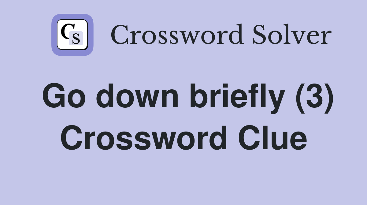 Go down briefly (3) Crossword Clue