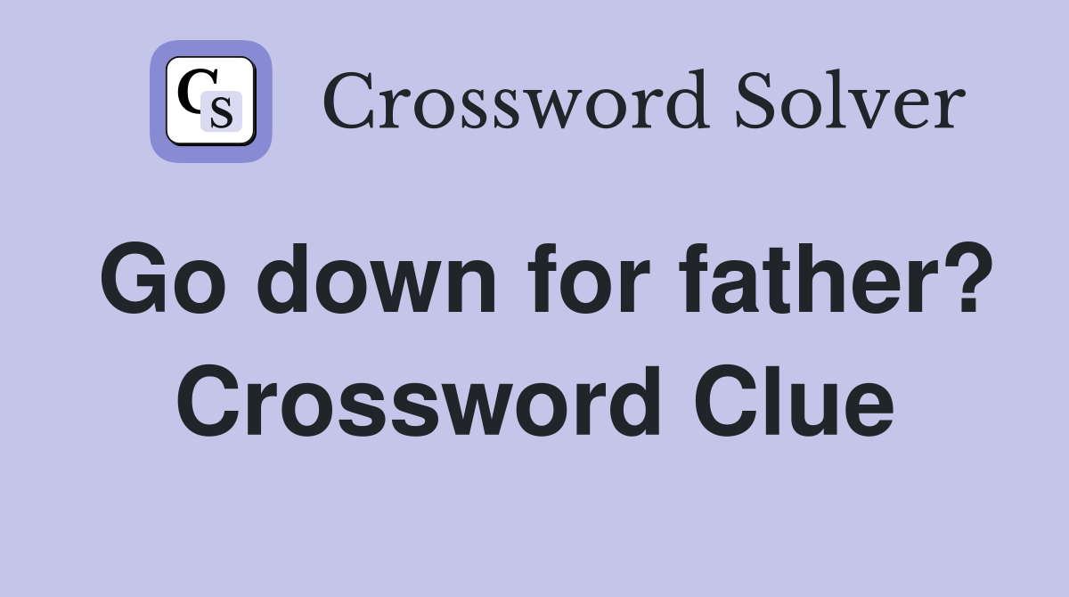 Go down for father? Crossword Clue