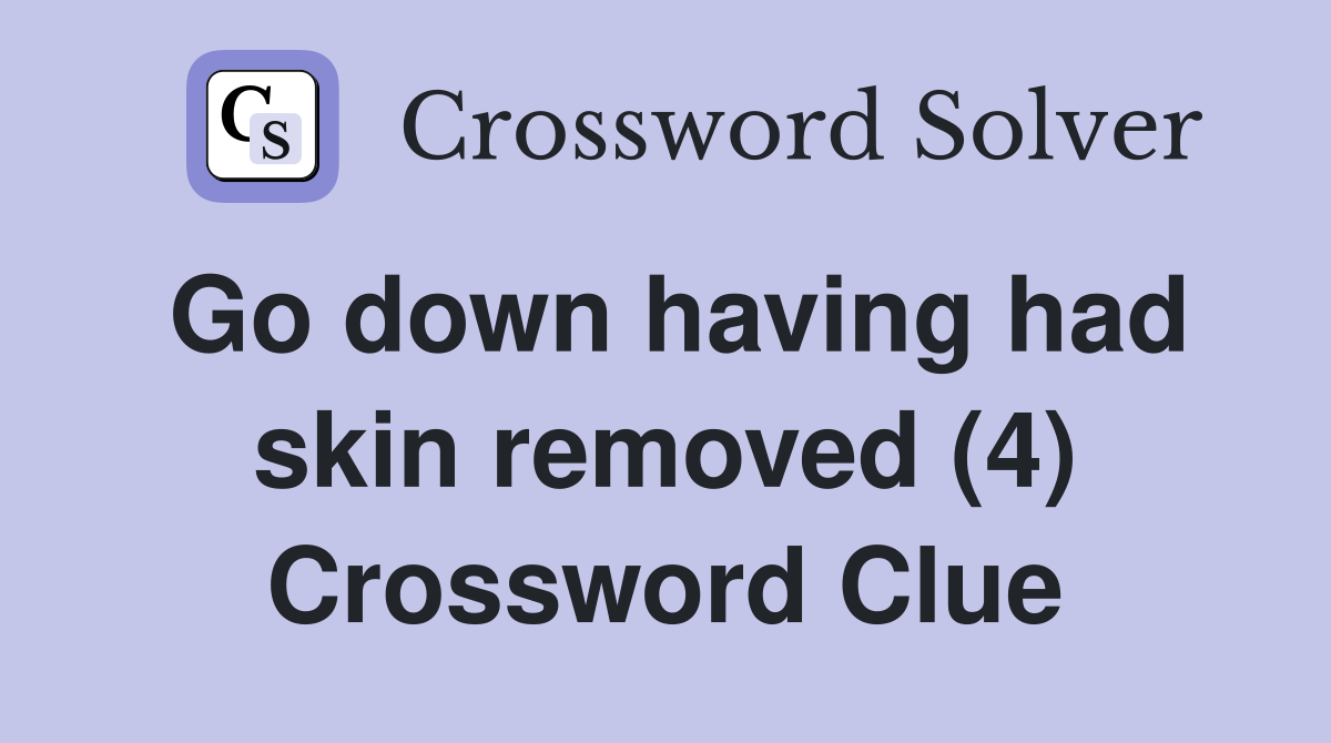 Go down having had skin removed (4) Crossword Clue