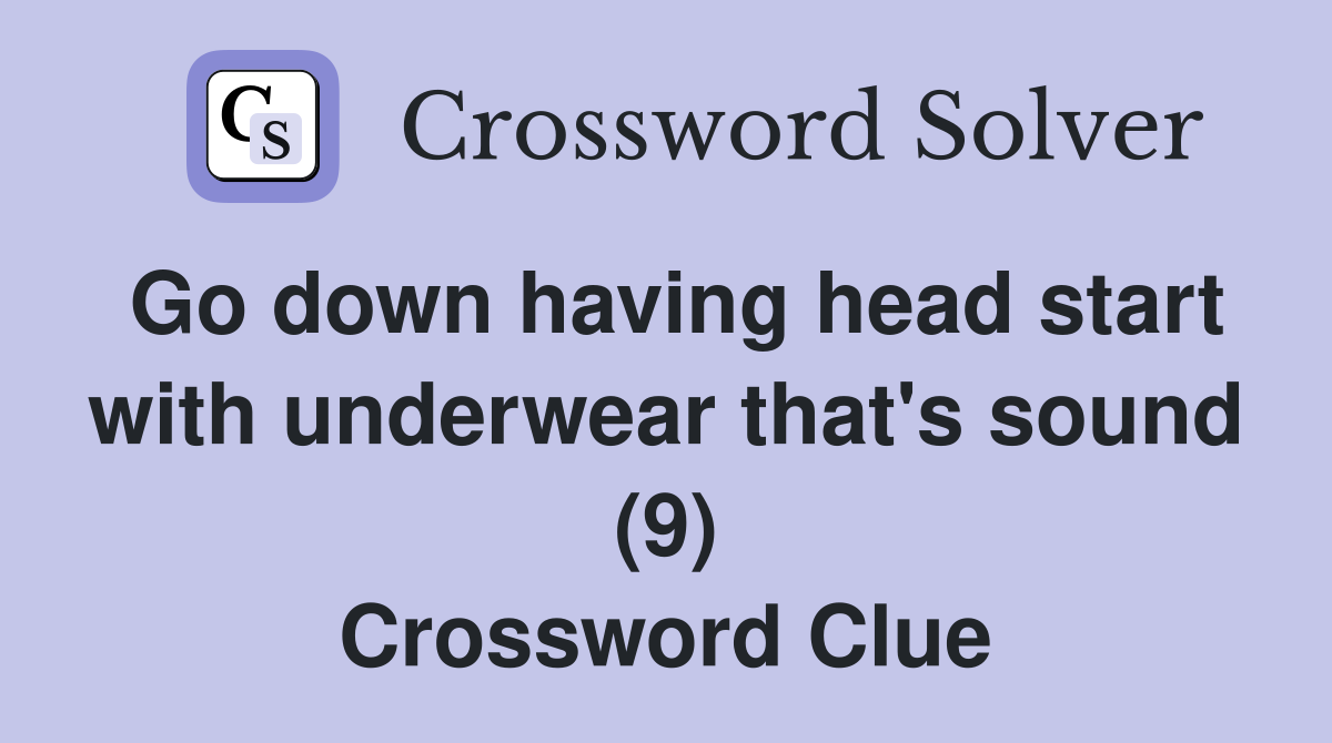 Go down having head start with underwear that's sound (9) Crossword Clue