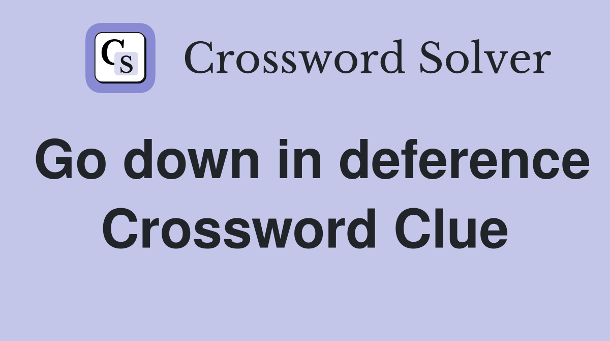 Go down in deference Crossword Clue