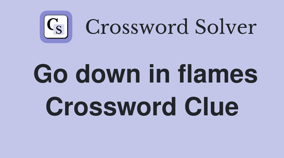 Go down in flames Crossword Clue